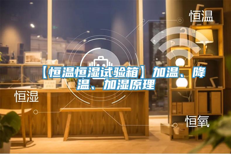 【恒溫恒濕試驗箱】加溫、降溫、加濕原理