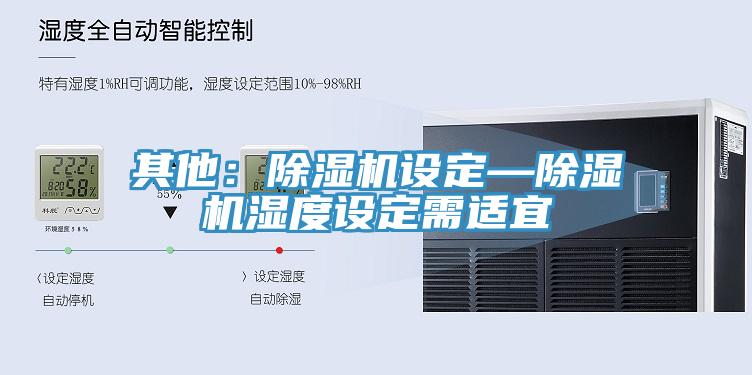其他:除濕機設定—除濕機濕度設定需適宜