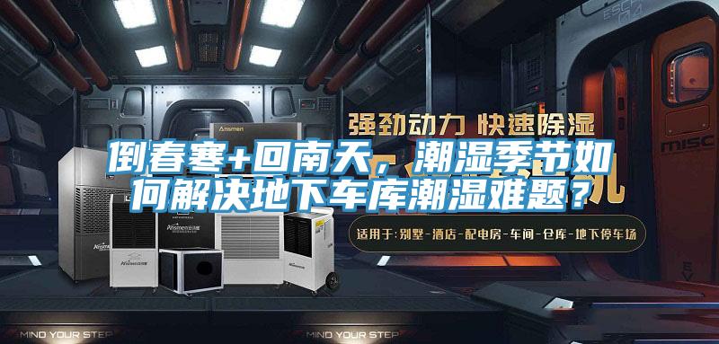 倒春寒+回南天，潮濕季節(jié)如何解決地下車庫(kù)潮濕難題？