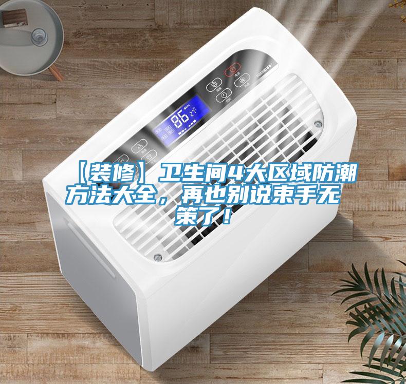 【裝修】衛(wèi)生間4大區(qū)域防潮方法大全，再也別說束手無策了！