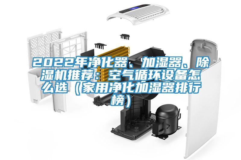 2022年凈化器、加濕器、除濕機推薦:空氣循環設備怎么選(家用凈化加濕器排行榜)