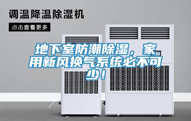 地下室防潮除濕，家用新風換氣系統必不可少！