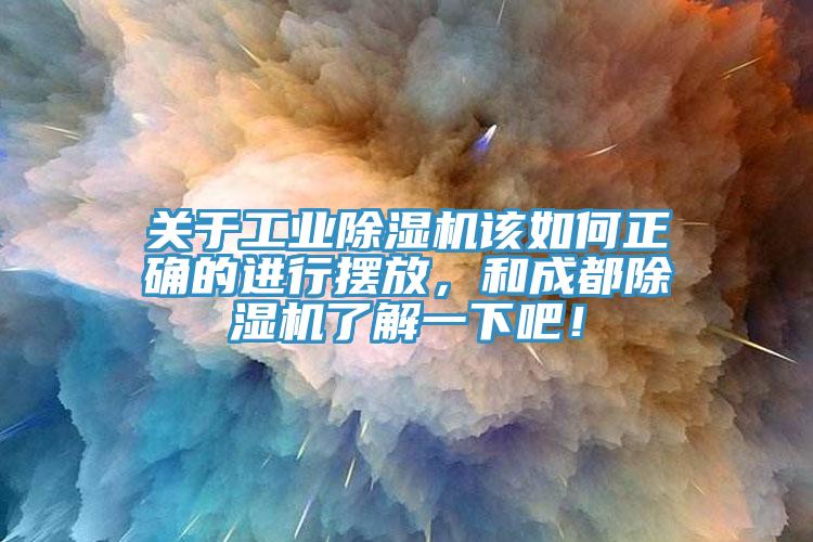 關于工業除濕機該如何正確的進行擺放，和成都除濕機了解一下吧！