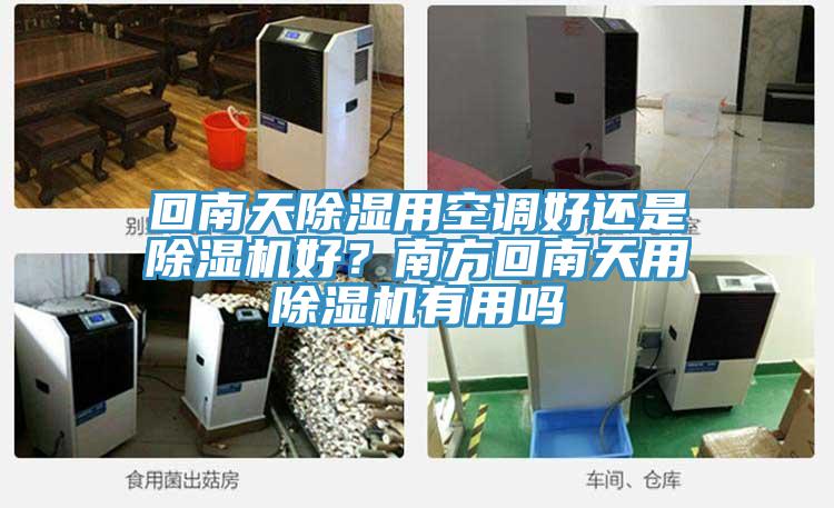 回南天除濕用空調好還是除濕機好?南方回南天用除濕機有用嗎
