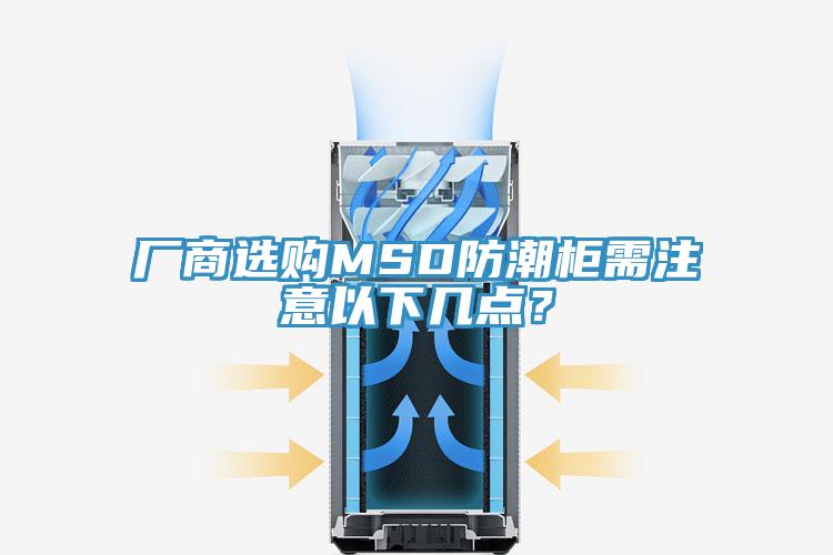 廠商選購MSD防潮柜需注意以下幾點？
