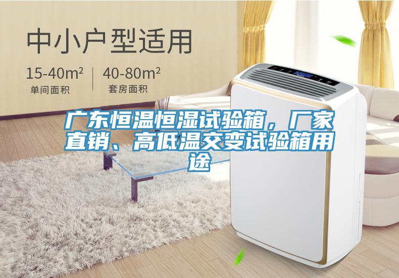 廣東恒溫恒濕試驗箱，廠家直銷、高低溫交變試驗箱用途