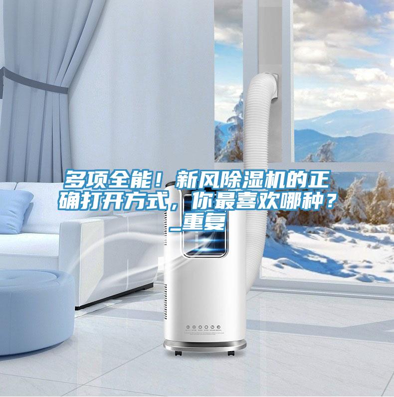 多項全能!新風除濕機的正確打開方式,你最喜歡哪種?_重復