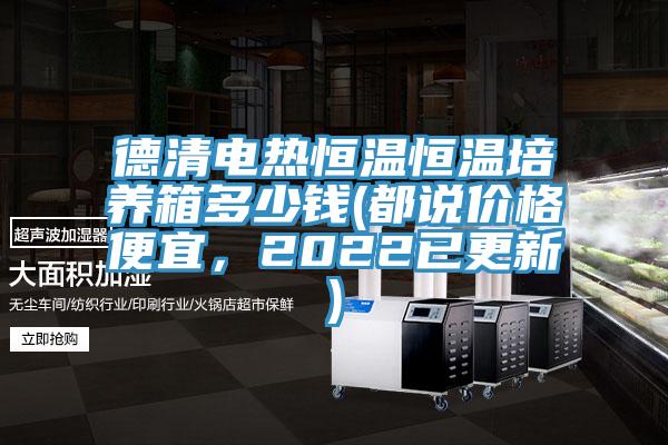 德清電熱恒溫恒溫培養箱多少錢(都說價格便宜，2022已更新)