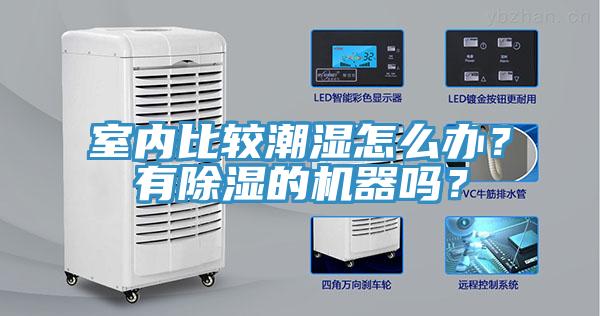 室內(nèi)比較潮濕怎么辦？有除濕的機(jī)器嗎？