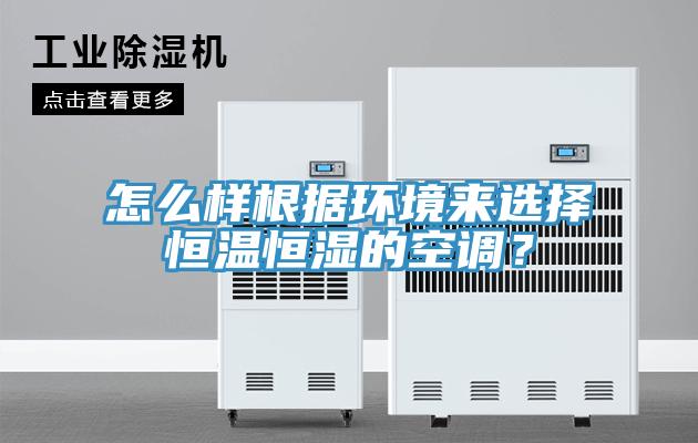 怎么樣根據(jù)環(huán)境來(lái)選擇恒溫恒濕的空調(diào)？