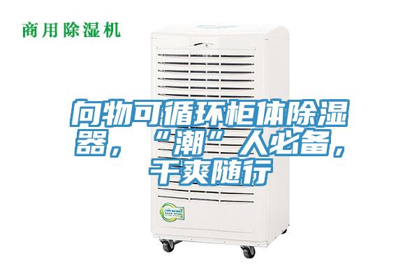 向物可循環(huán)柜體除濕器，“潮”人必備，干爽隨行