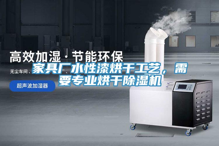家具廠水性漆烘干工藝，需要專業烘干除濕機