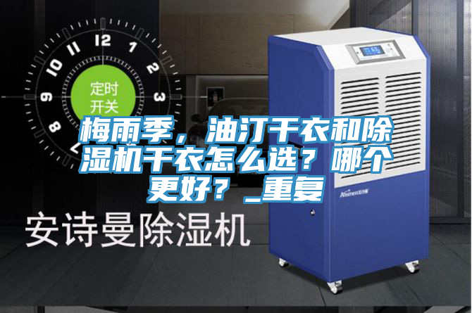 梅雨季，油汀干衣和除濕機干衣怎么選？哪個更好？_重復