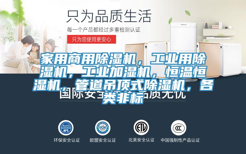 家用商用除濕機(jī)，工業(yè)用除濕機(jī)，工業(yè)加濕機(jī)，恒溫恒濕機(jī)，管道吊頂式除濕機(jī)，各類非標(biāo)