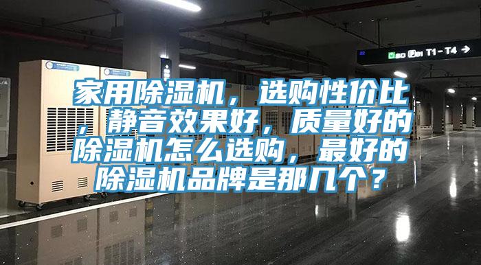 家用除濕機,選購性價比,靜音效果好,質量好的除濕機怎么選購,最好的除濕機品牌是那幾個?
