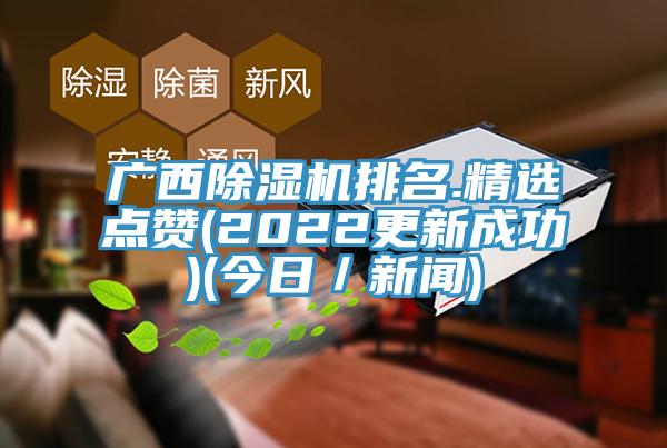 廣西除濕機排名.精選點贊(2022更新成功)(今日/新聞)