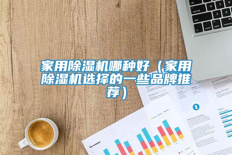 家用除濕機(jī)哪種好(家用除濕機(jī)選擇的一些品牌推薦)