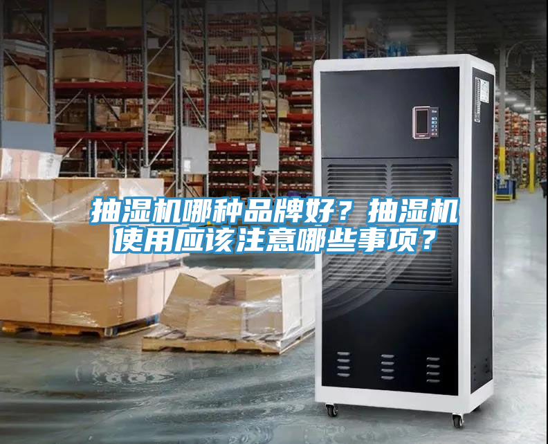 抽濕機哪種品牌好?抽濕機使用應該注意哪些事項?