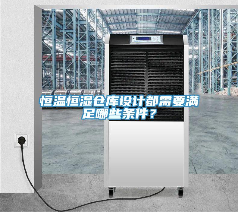 恒溫恒濕倉庫設計都需要滿足哪些條件？