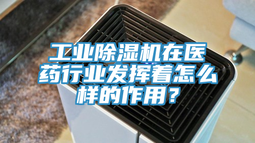 工業(yè)除濕機在醫(yī)藥行業(yè)發(fā)揮著怎么樣的作用?