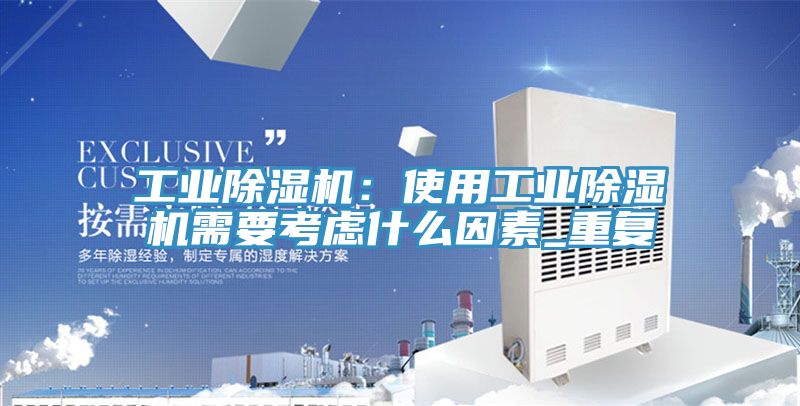 工業除濕機:使用工業除濕機需要考慮什么因素_重復