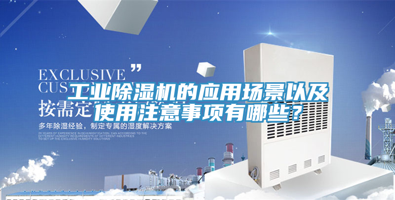 工業除濕機的應用場景以及使用注意事項有哪些?