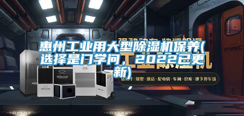 惠州工業(yè)用大型除濕機保養(yǎng)(選擇是門學問，2022已更新)