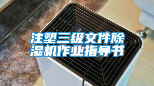 注塑三級文件除濕機作業(yè)指導書