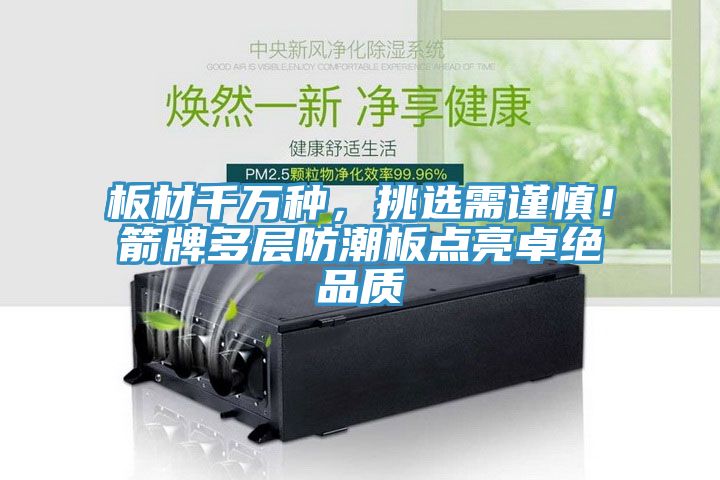 板材千萬種,挑選需謹慎!箭牌多層防潮板點亮卓絕品質