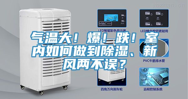 氣溫大！爆！跌！室內(nèi)如何做到除濕、新風(fēng)兩不誤？