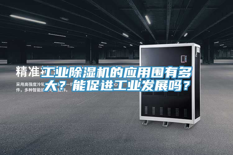 工業除濕機的應用圍有多大?能促進工業發展嗎?