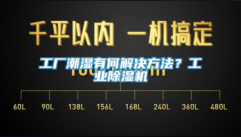 工廠潮濕有何解決方法?工業除濕機