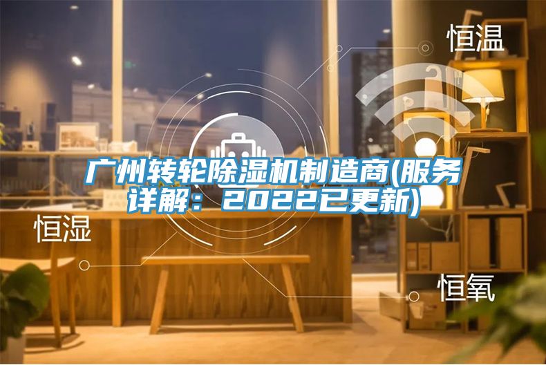 廣州轉輪除濕機制造商(服務詳解:2022已更新)