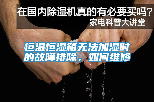 恒溫恒濕箱無法加濕時(shí)的故障排除，如何維修