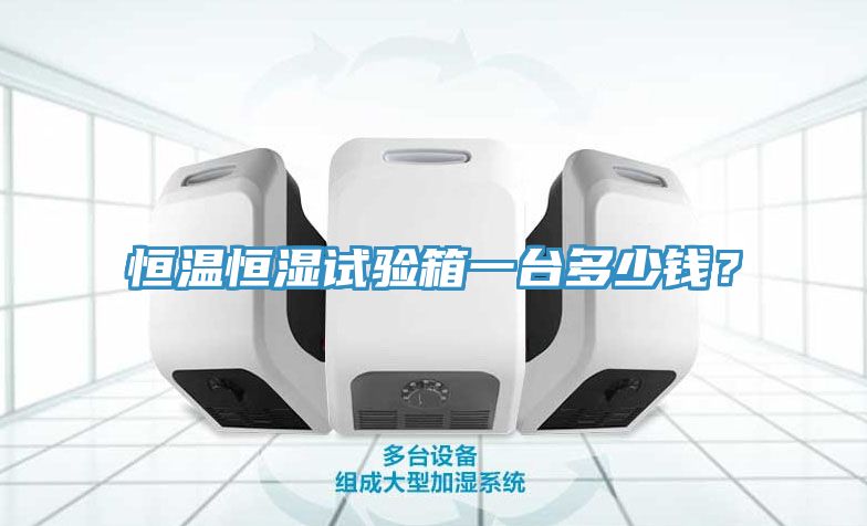 恒溫恒濕試驗箱一臺多少錢？