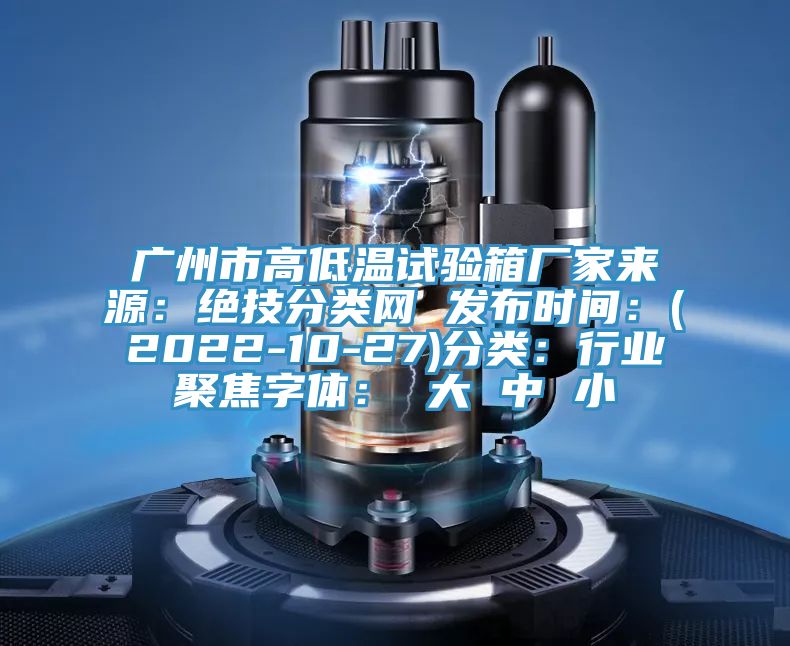 廣州市高低溫試驗箱廠家來源:絕技分類網 發布時間:(2022-10-27)分類:行業聚焦字體: 大 中 小