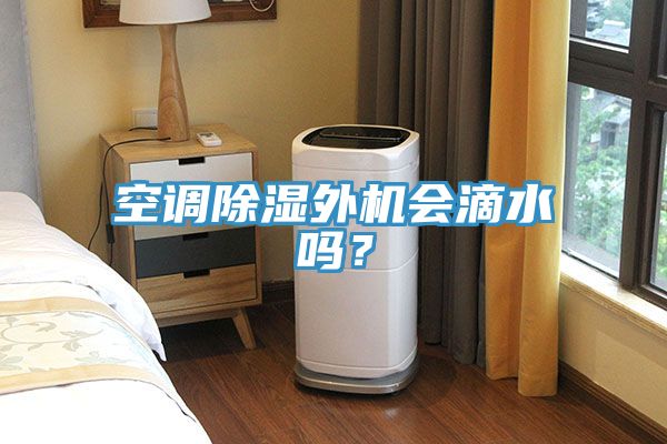 空調(diào)除濕外機(jī)會滴水嗎？