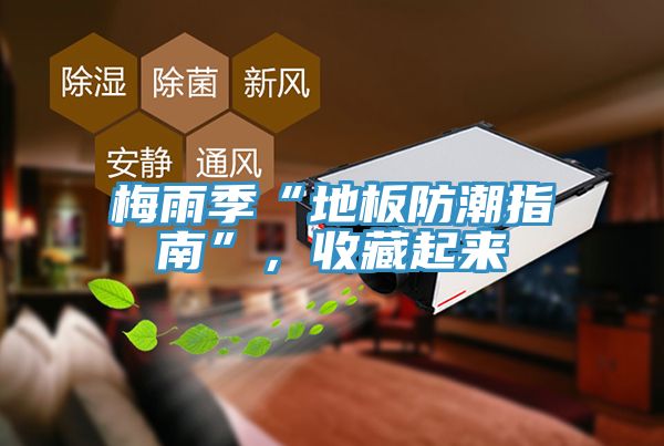 梅雨季“地板防潮指南”，收藏起來