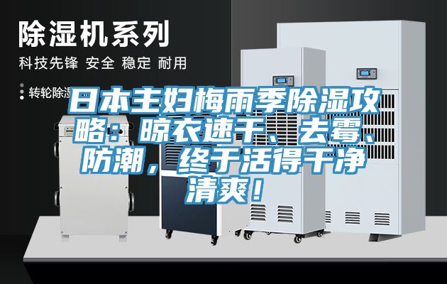 日本主婦梅雨季除濕攻略：晾衣速干、去霉、防潮，終于活得干凈清爽！