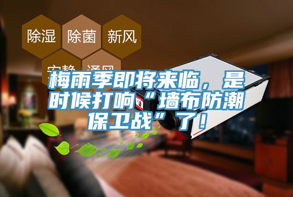 梅雨季即將來臨,是時候打響“墻布防潮保衛戰”了!
