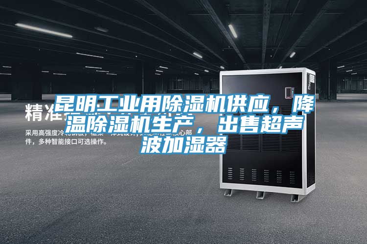 昆明工業(yè)用除濕機供應,降溫除濕機生產(chǎn),出售超聲波加濕器