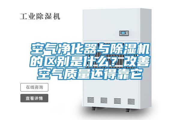 空氣凈化器與除濕機的區別是什么？改善空氣質量還得靠它