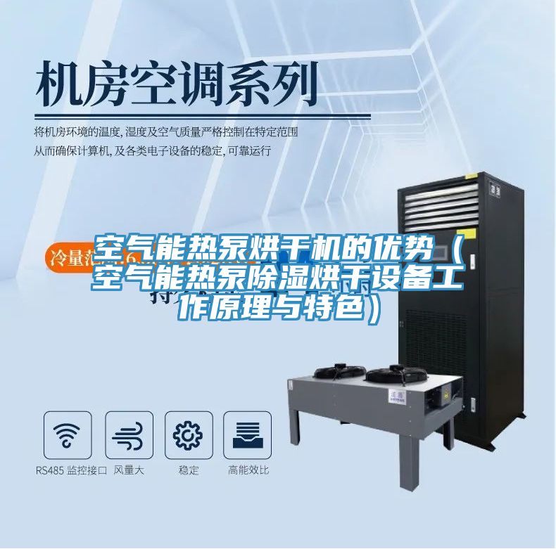 空氣能熱泵烘干機的優(yōu)勢(空氣能熱泵除濕烘干設備工作原理與特色)