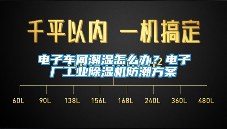 電子車間潮濕怎么辦？電子廠工業除濕機防潮方案