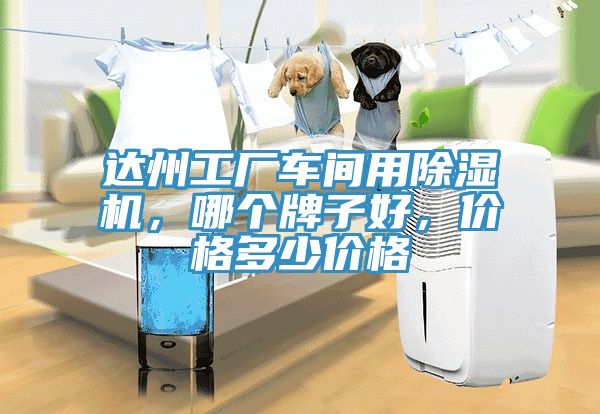 達州工廠車間用除濕機，哪個牌子好，價格多少價格