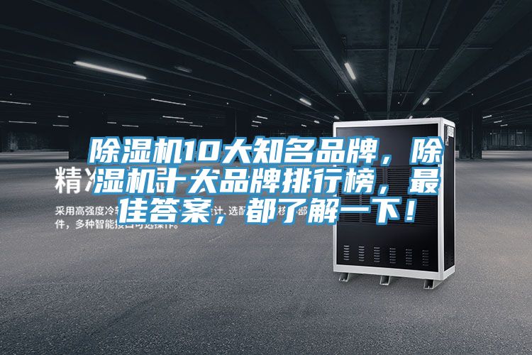 除濕機(jī)10大知名品牌，除濕機(jī)十大品牌排行榜，最佳答案，都了解一下！