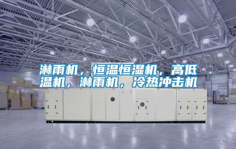 淋雨機,恒溫恒濕機,高低溫機,淋雨機,冷熱沖擊機