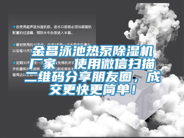 金昌泳池?zé)岜贸凉駲C(jī)廠家  使用微信掃描二維碼分享朋友圈，成交更快更簡(jiǎn)單！
