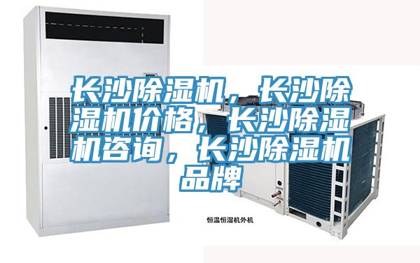 長沙除濕機，長沙除濕機價格，長沙除濕機咨詢，長沙除濕機品牌