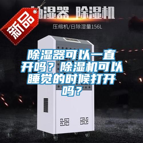 除濕器可以一直開嗎？除濕機可以睡覺的時候打開嗎？